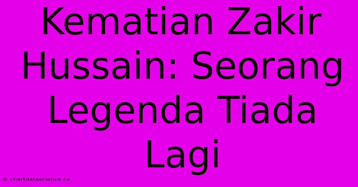 Kematian Zakir Hussain: Seorang Legenda Tiada Lagi