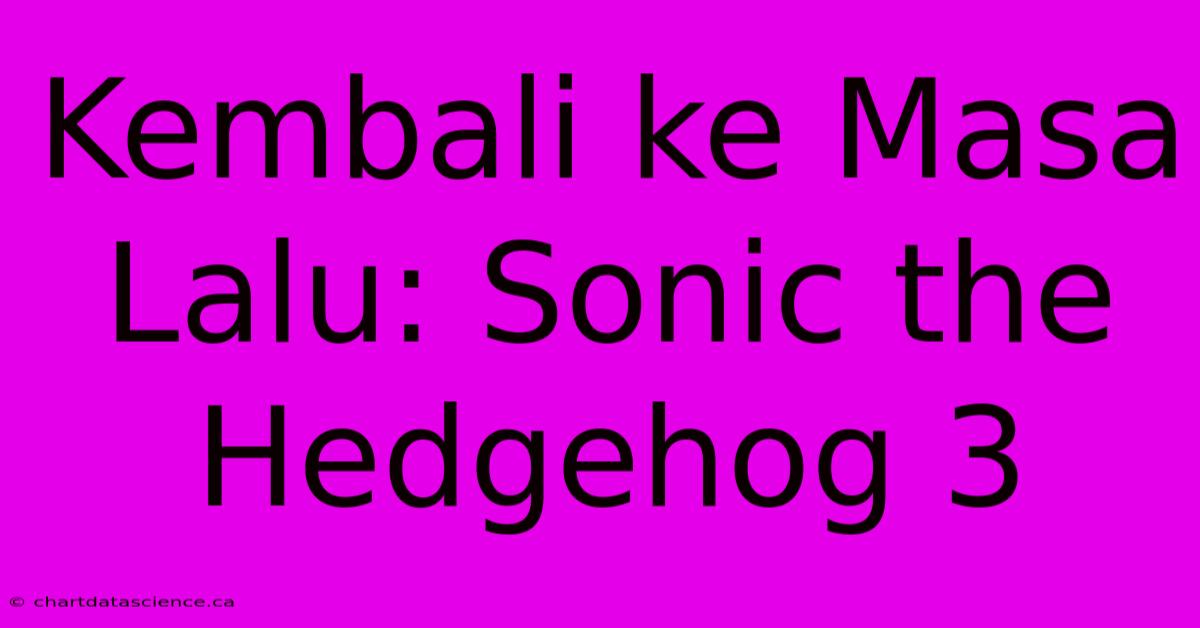 Kembali Ke Masa Lalu: Sonic The Hedgehog 3