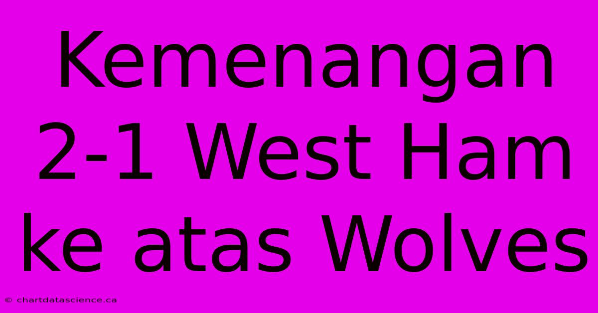 Kemenangan 2-1 West Ham Ke Atas Wolves