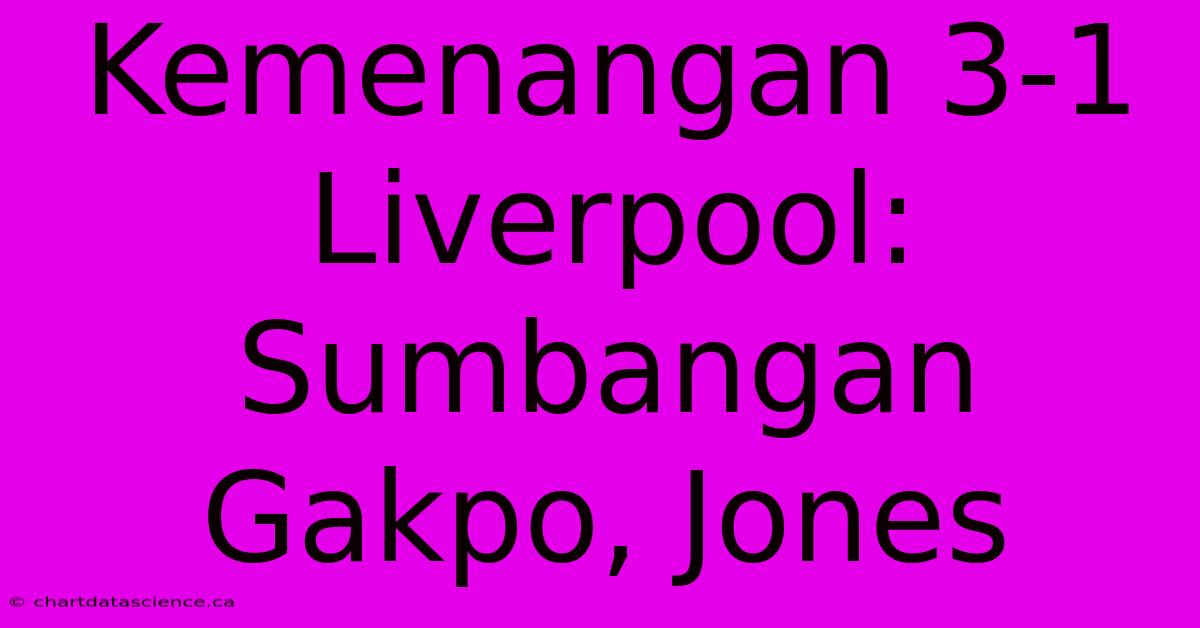 Kemenangan 3-1 Liverpool: Sumbangan Gakpo, Jones