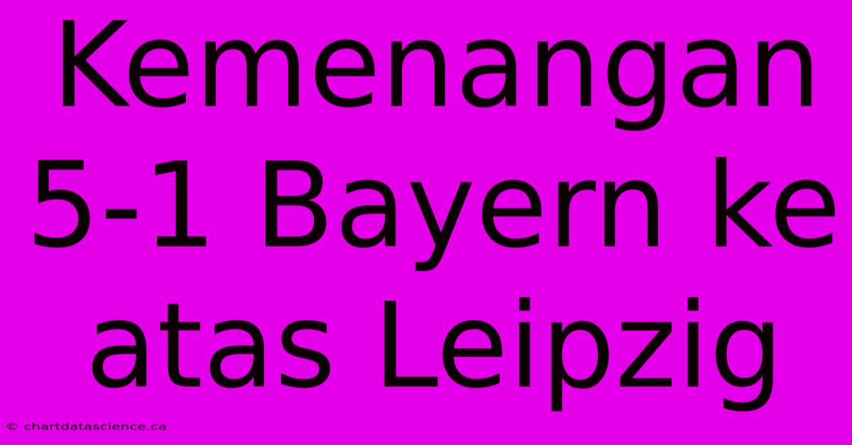 Kemenangan 5-1 Bayern Ke Atas Leipzig