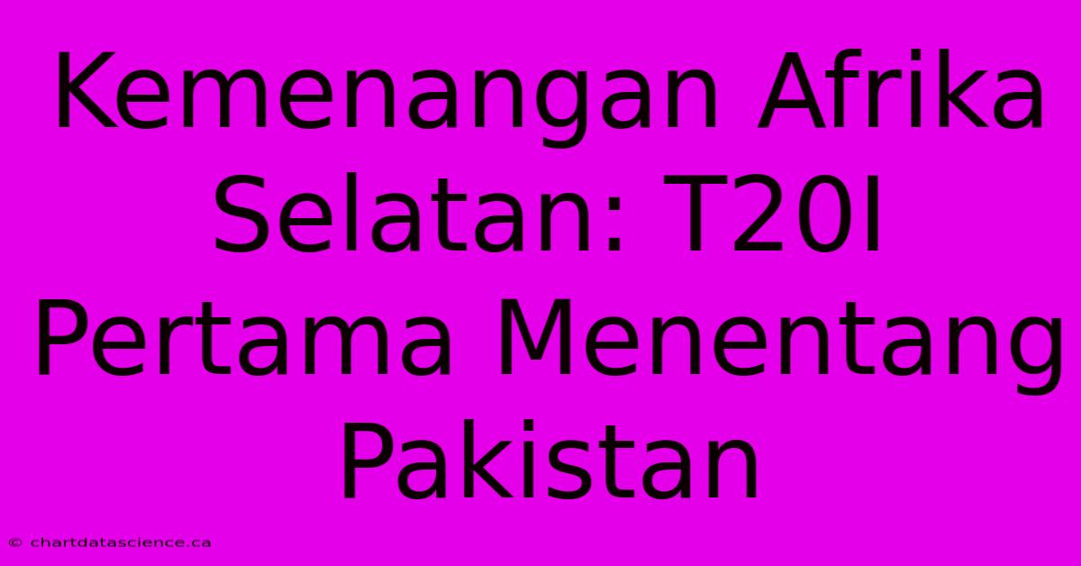 Kemenangan Afrika Selatan: T20I Pertama Menentang Pakistan