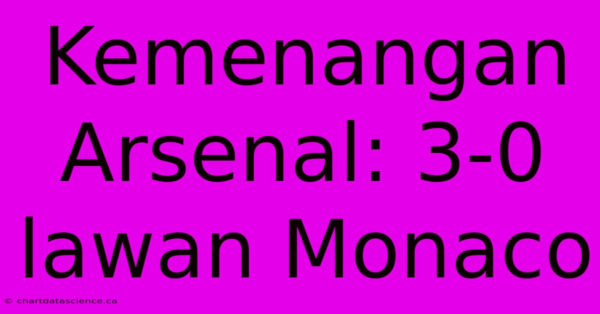 Kemenangan Arsenal: 3-0 Lawan Monaco