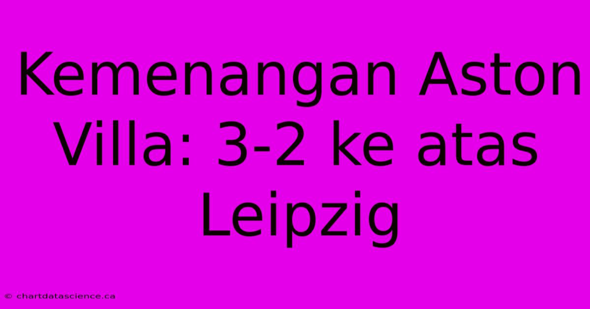 Kemenangan Aston Villa: 3-2 Ke Atas Leipzig