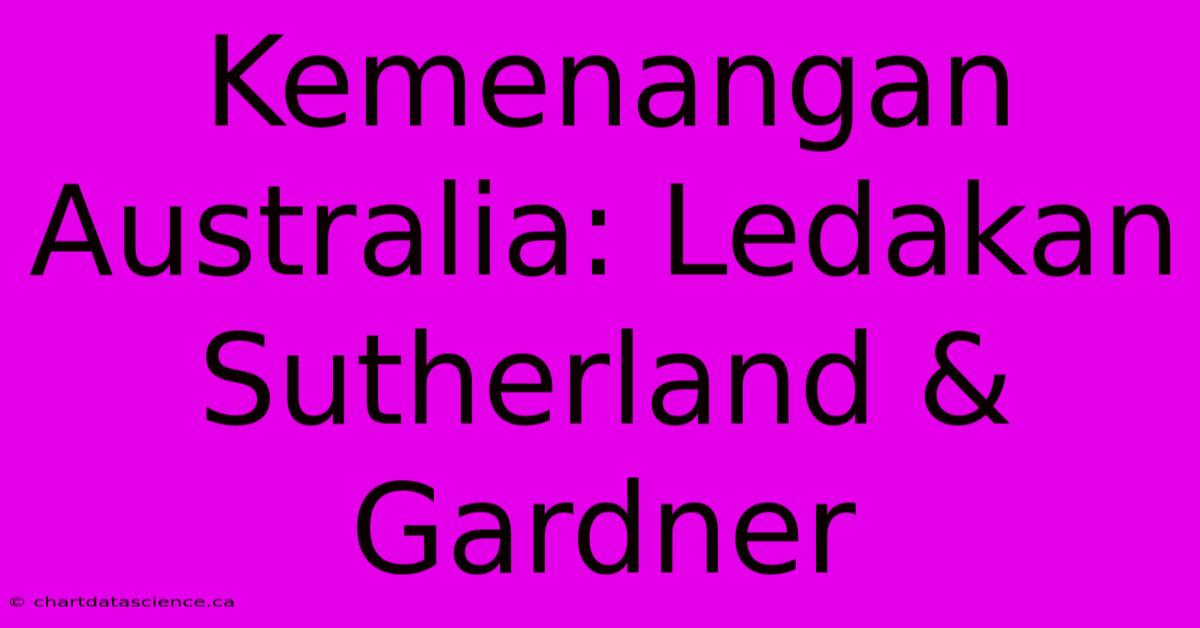 Kemenangan Australia: Ledakan Sutherland & Gardner