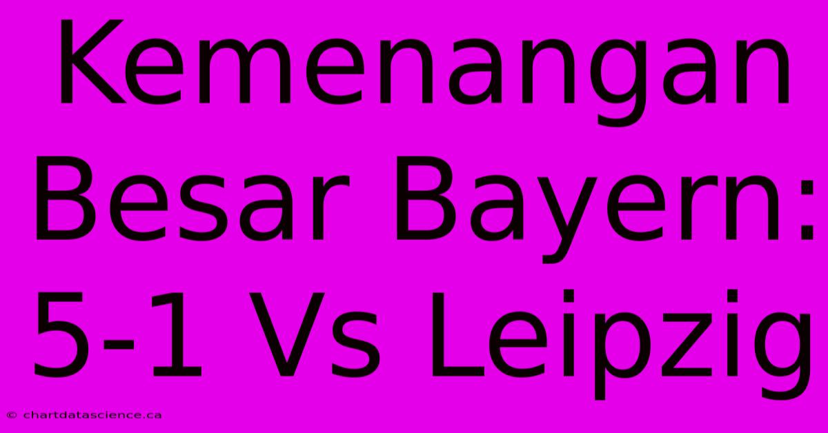 Kemenangan Besar Bayern: 5-1 Vs Leipzig