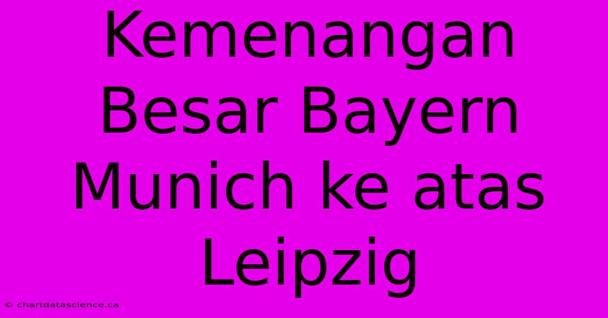 Kemenangan Besar Bayern Munich Ke Atas Leipzig