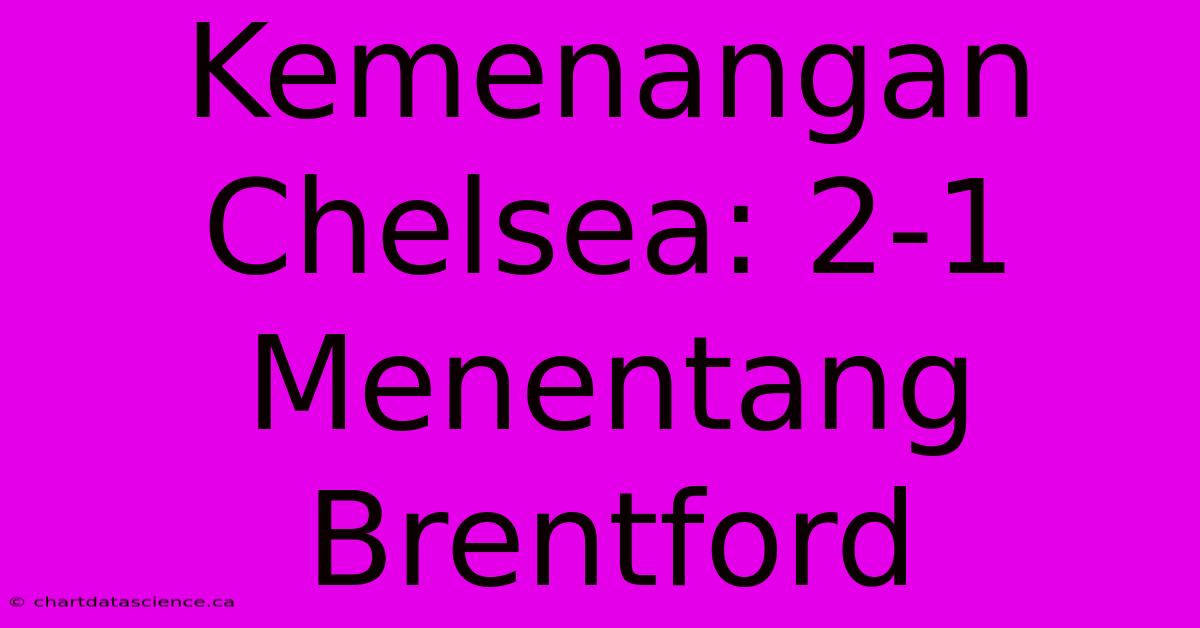 Kemenangan Chelsea: 2-1 Menentang Brentford