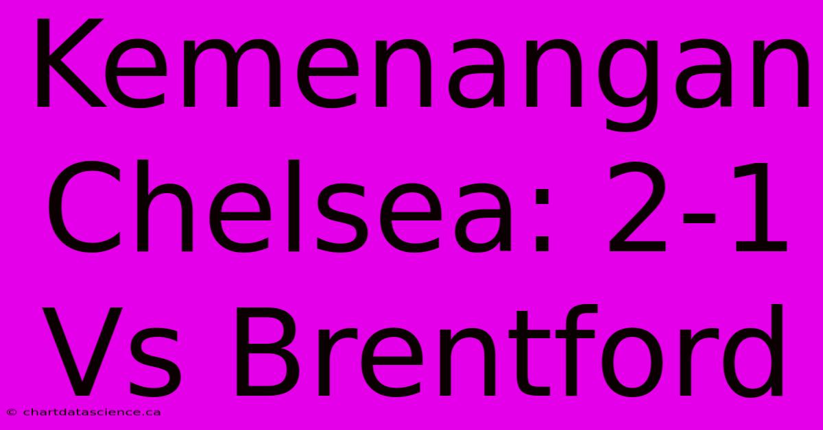 Kemenangan Chelsea: 2-1 Vs Brentford