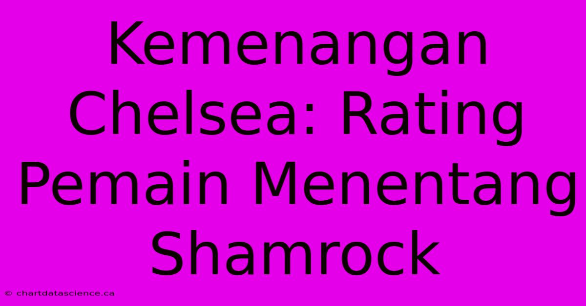 Kemenangan Chelsea: Rating Pemain Menentang Shamrock