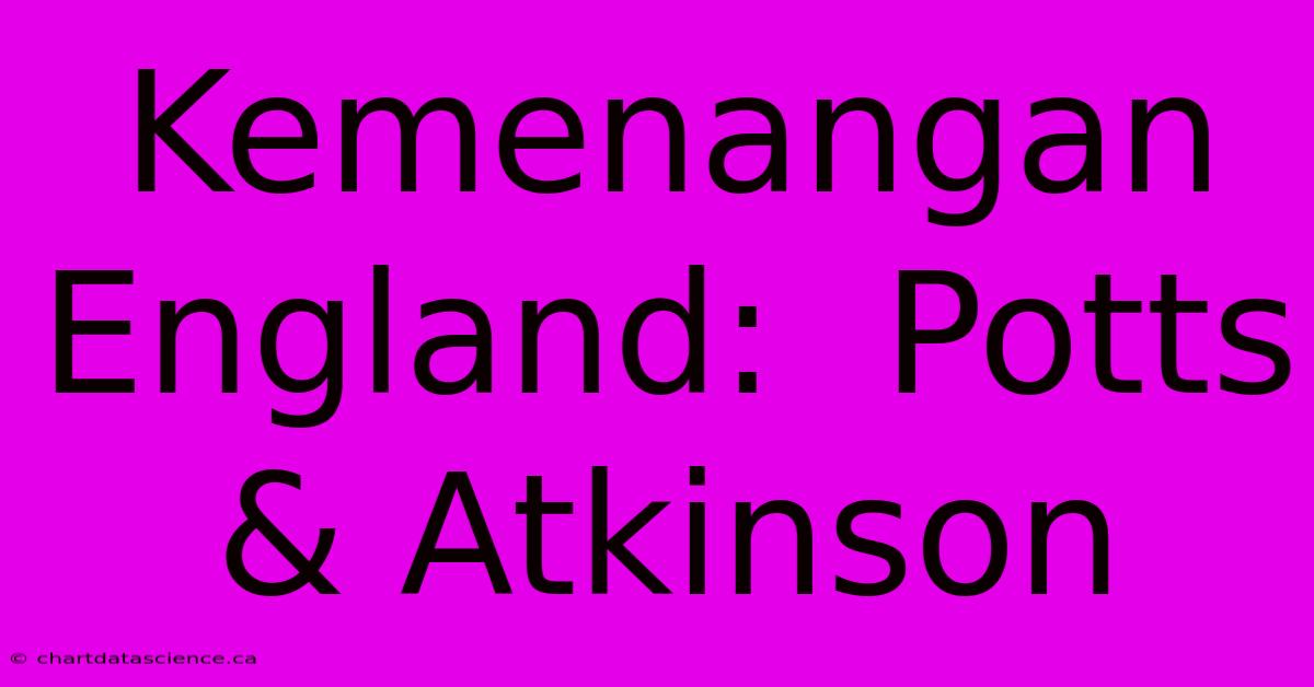 Kemenangan England:  Potts & Atkinson