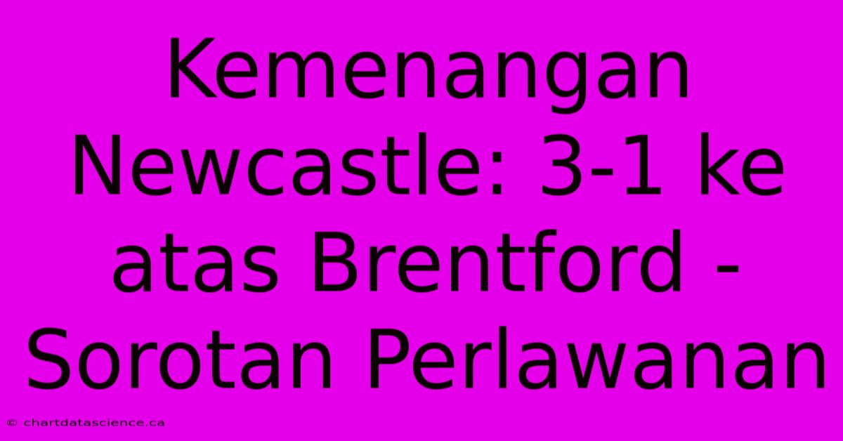 Kemenangan Newcastle: 3-1 Ke Atas Brentford - Sorotan Perlawanan