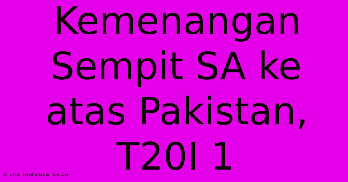 Kemenangan Sempit SA Ke Atas Pakistan, T20I 1