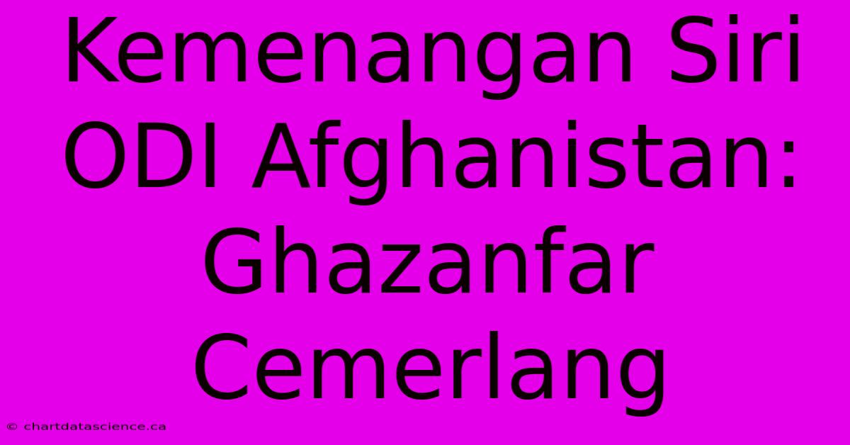 Kemenangan Siri ODI Afghanistan: Ghazanfar Cemerlang