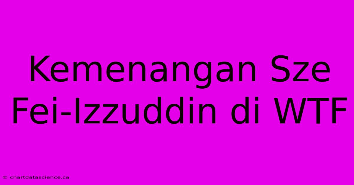 Kemenangan Sze Fei-Izzuddin Di WTF