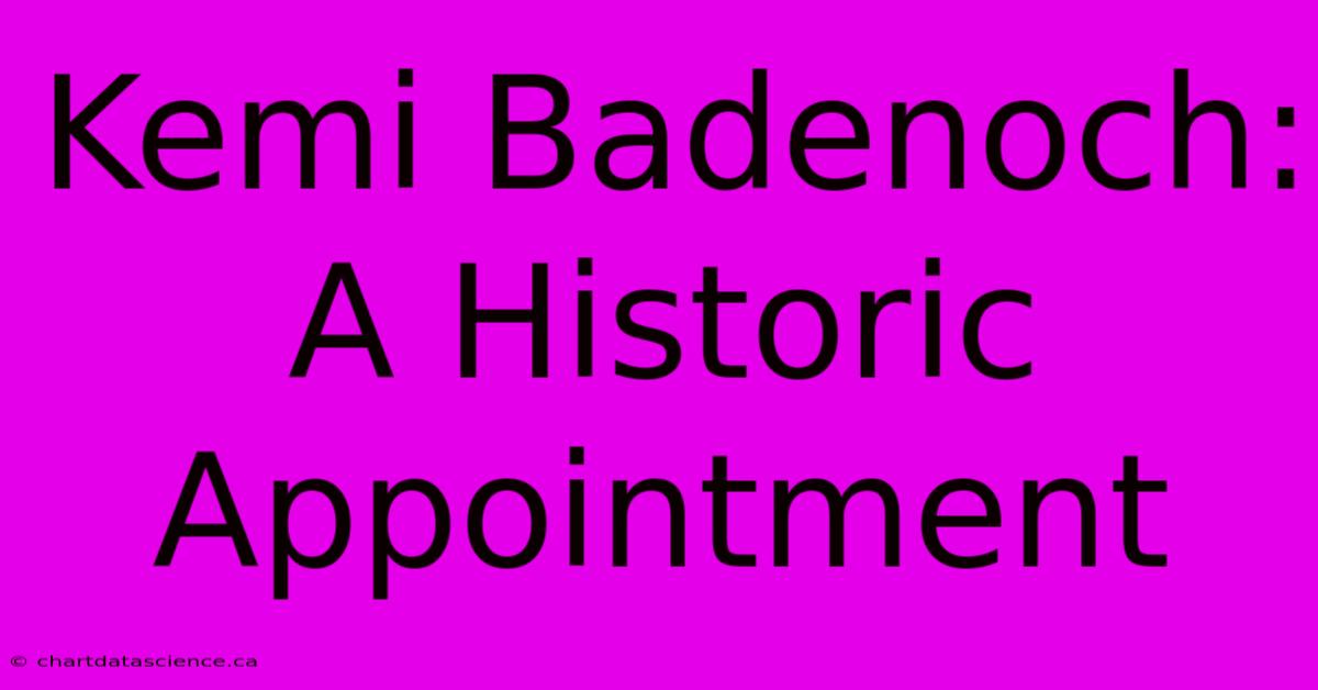 Kemi Badenoch: A Historic Appointment 