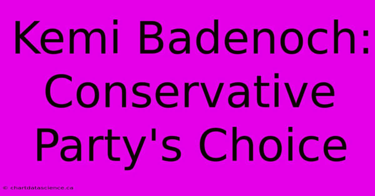 Kemi Badenoch: Conservative Party's Choice