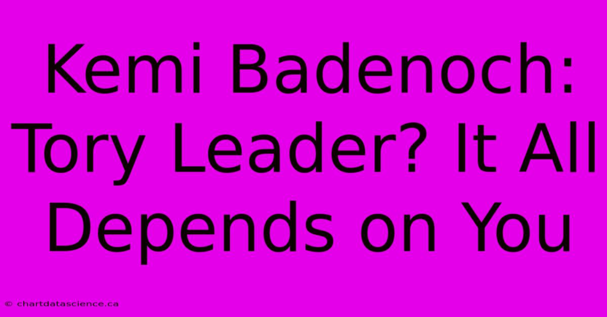 Kemi Badenoch: Tory Leader? It All Depends On You