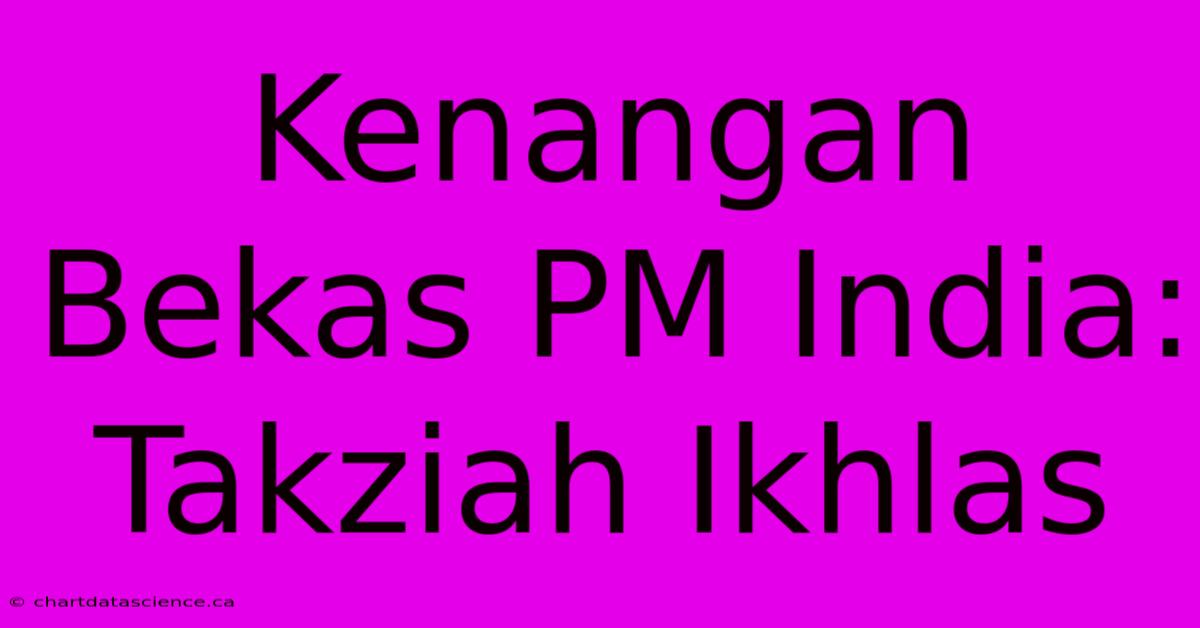 Kenangan Bekas PM India: Takziah Ikhlas