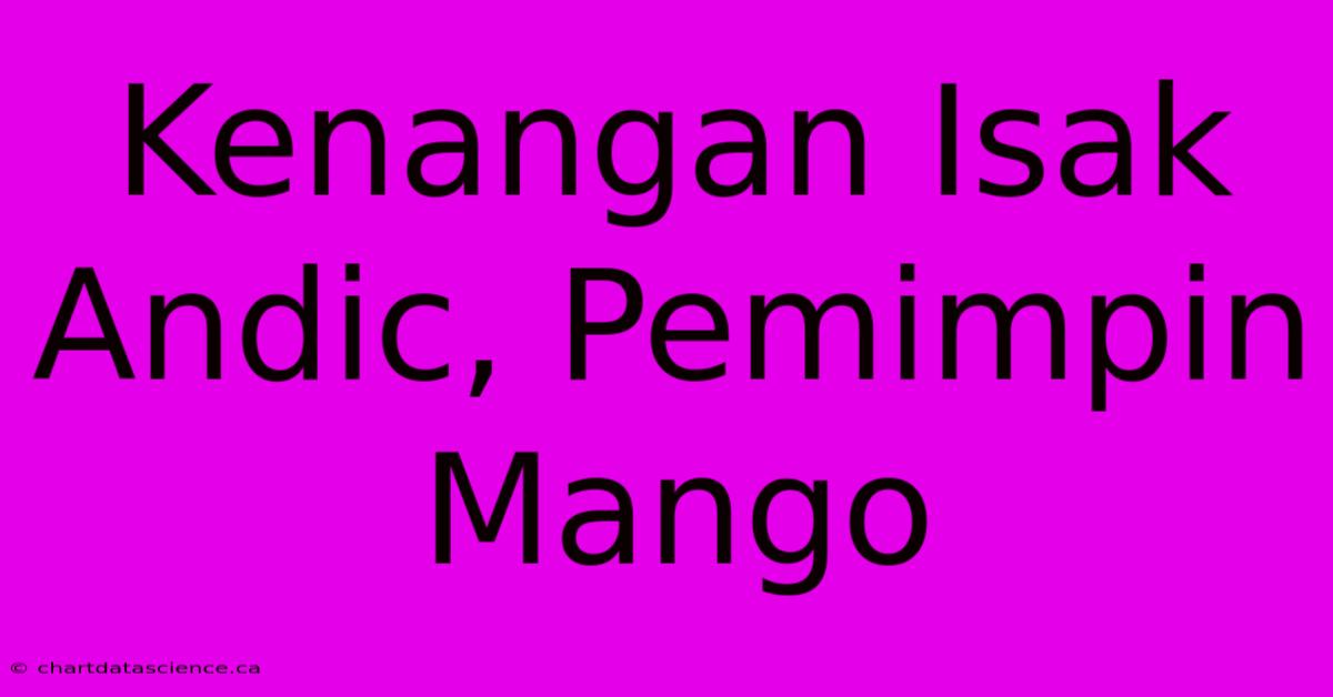 Kenangan Isak Andic, Pemimpin Mango