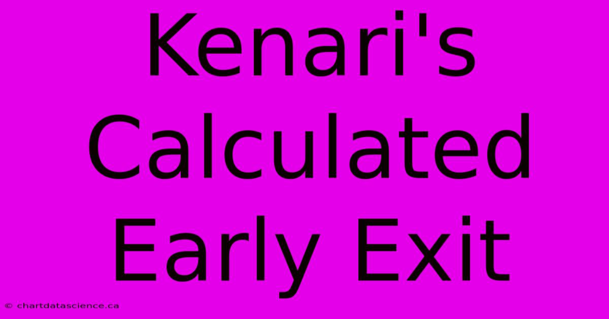 Kenari's Calculated Early Exit