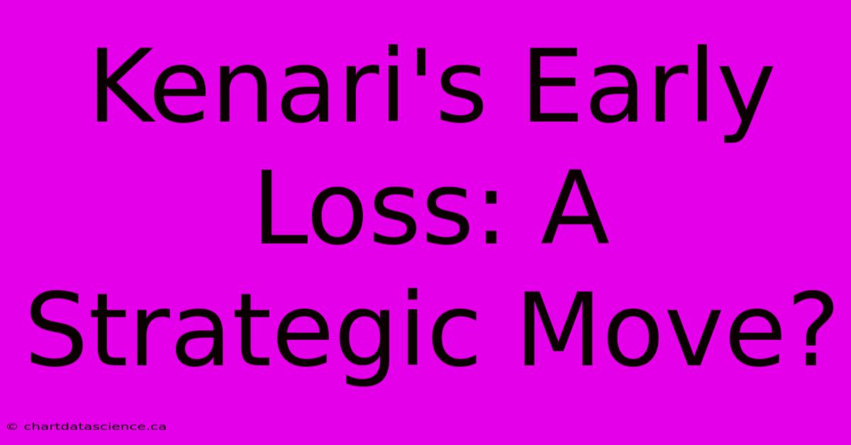 Kenari's Early Loss: A Strategic Move?