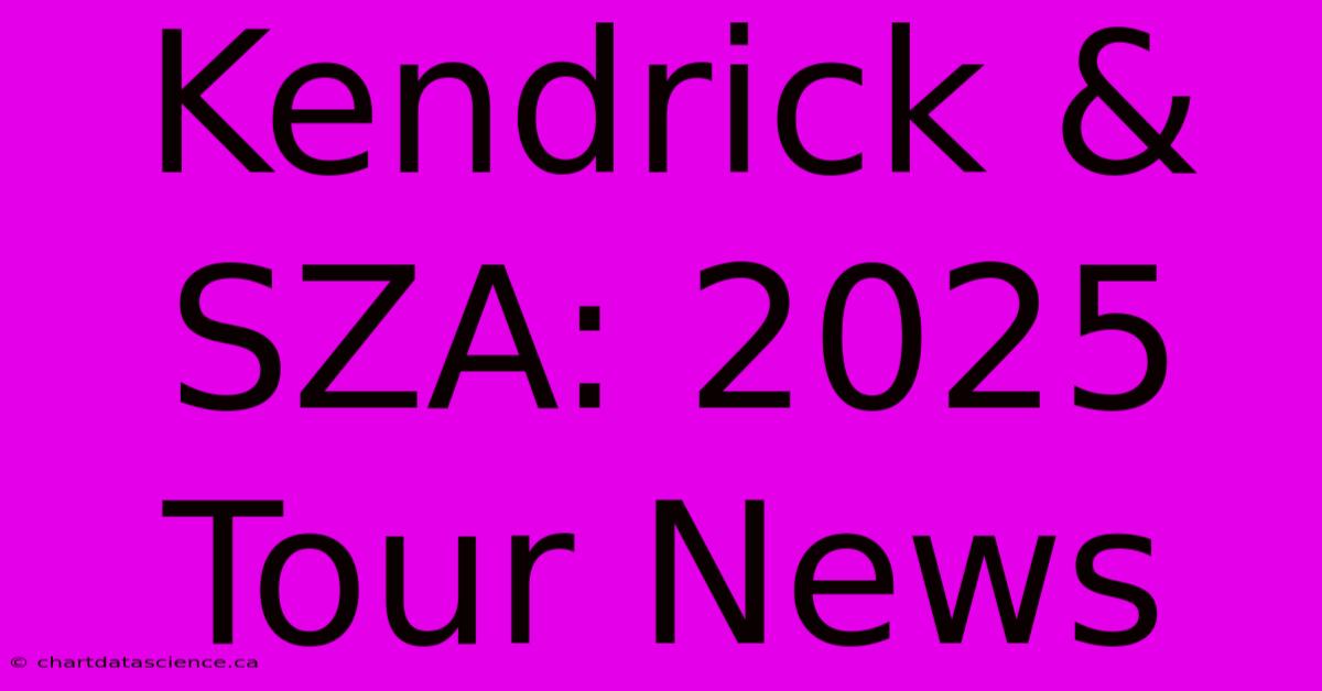 Kendrick & SZA: 2025 Tour News