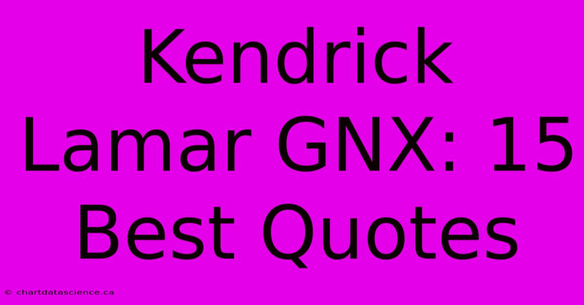 Kendrick Lamar GNX: 15 Best Quotes