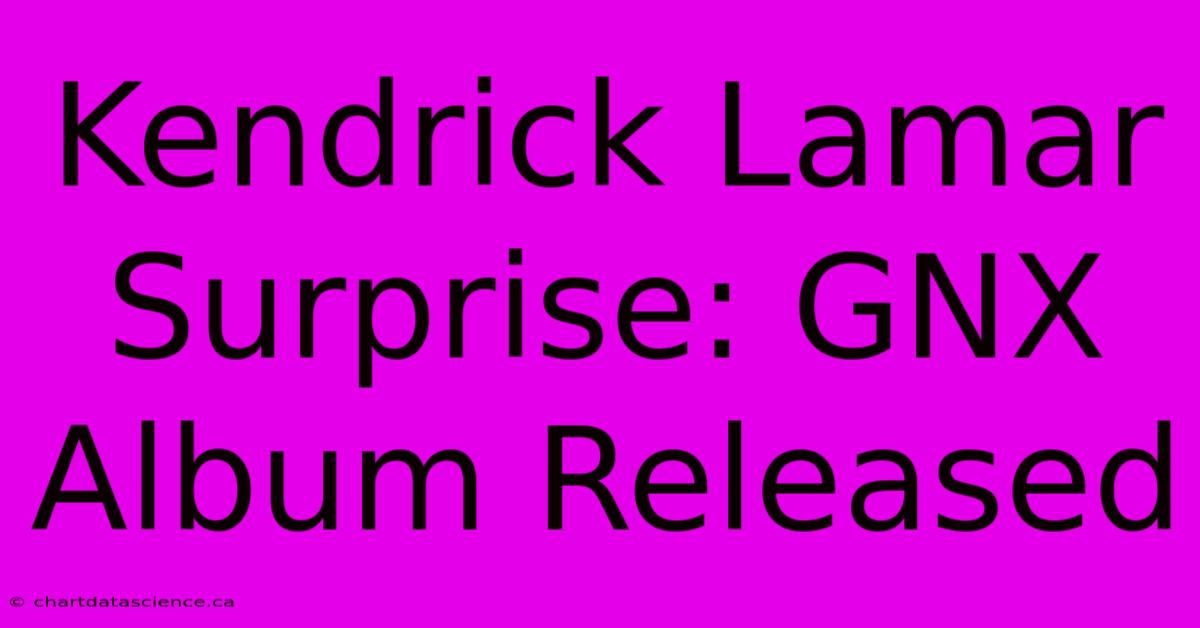 Kendrick Lamar Surprise: GNX Album Released