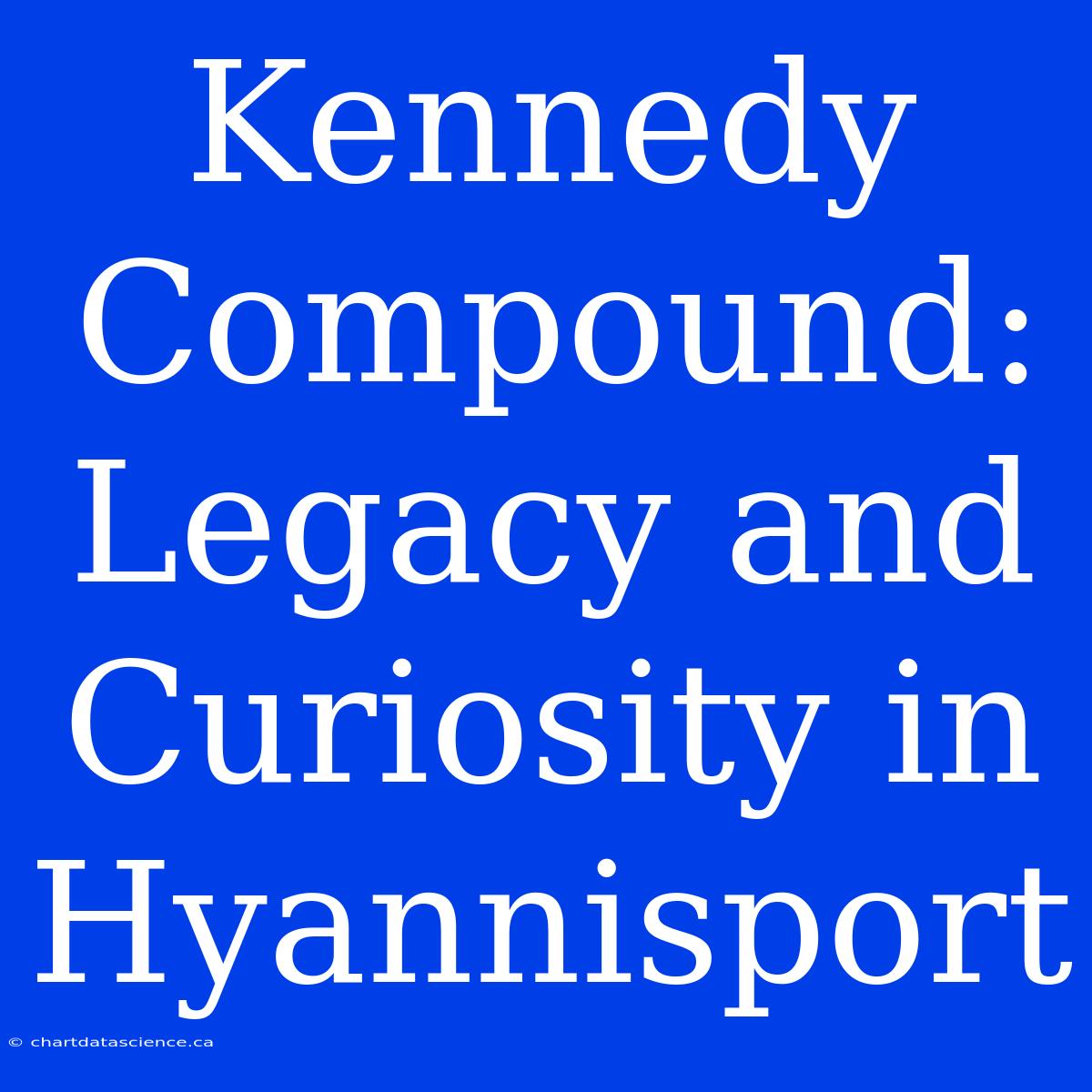 Kennedy Compound: Legacy And Curiosity In Hyannisport