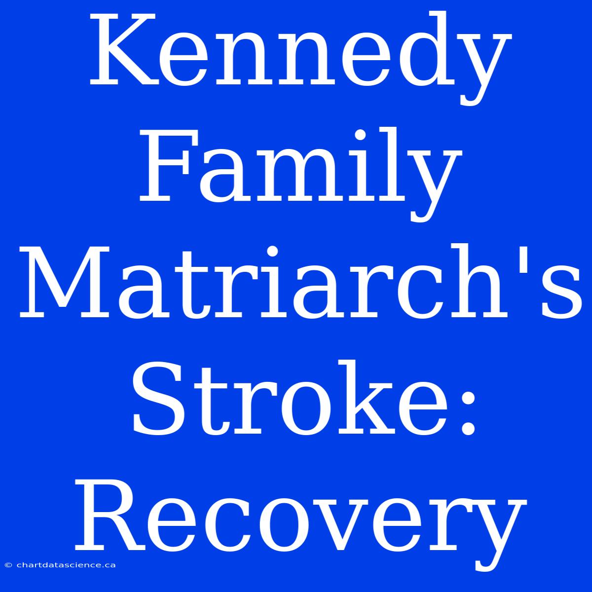 Kennedy Family Matriarch's Stroke: Recovery