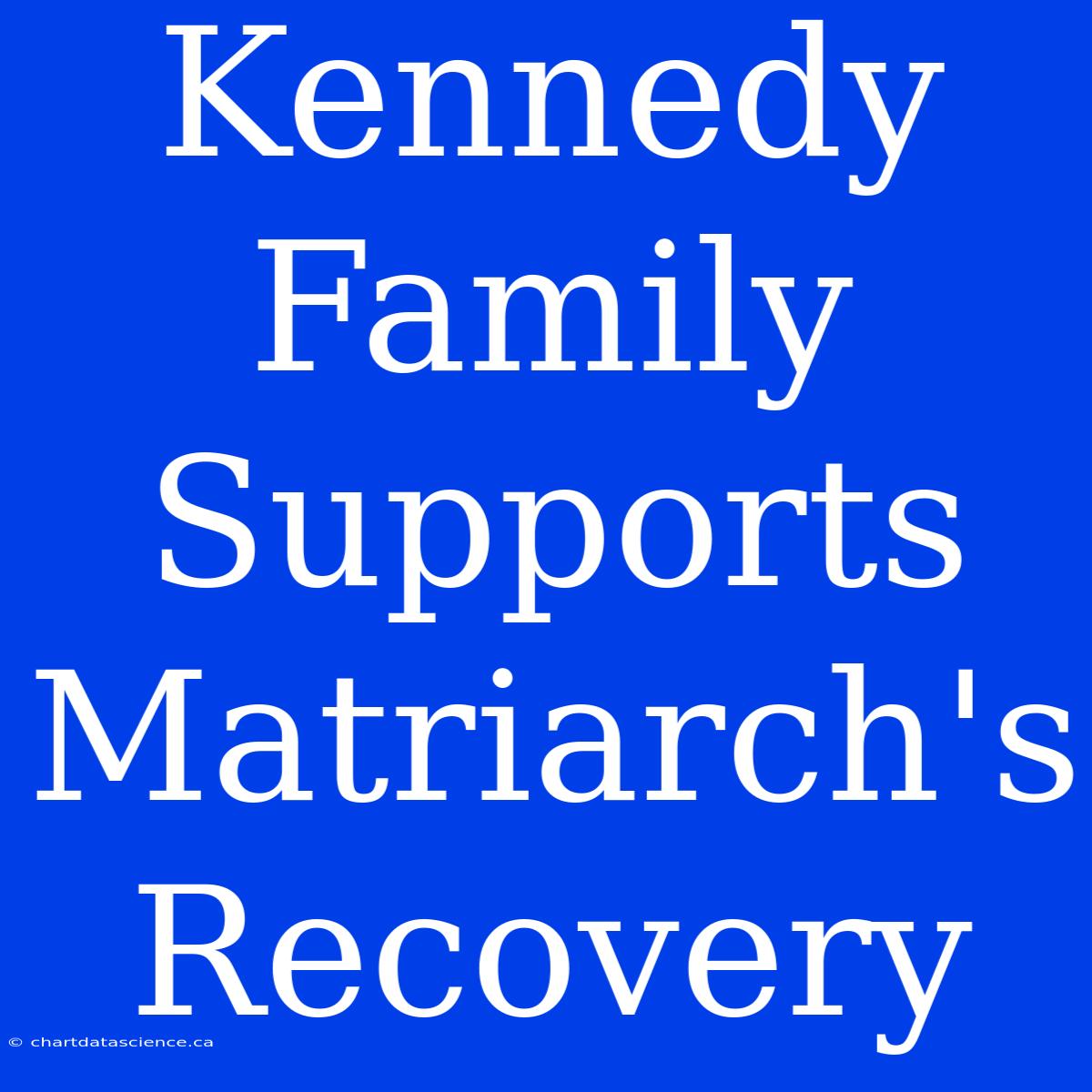 Kennedy Family Supports Matriarch's Recovery