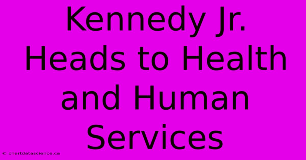 Kennedy Jr. Heads To Health And Human Services