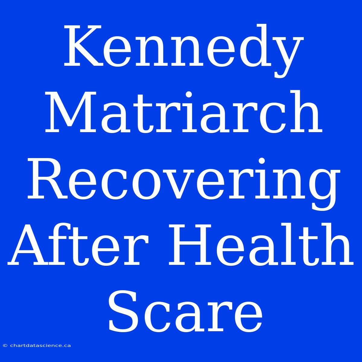 Kennedy Matriarch Recovering After Health Scare