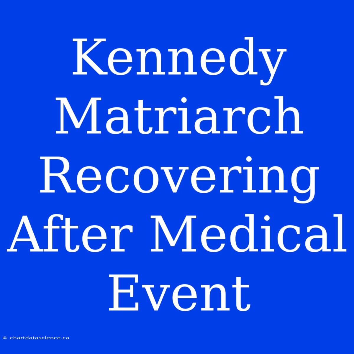 Kennedy Matriarch Recovering After Medical Event