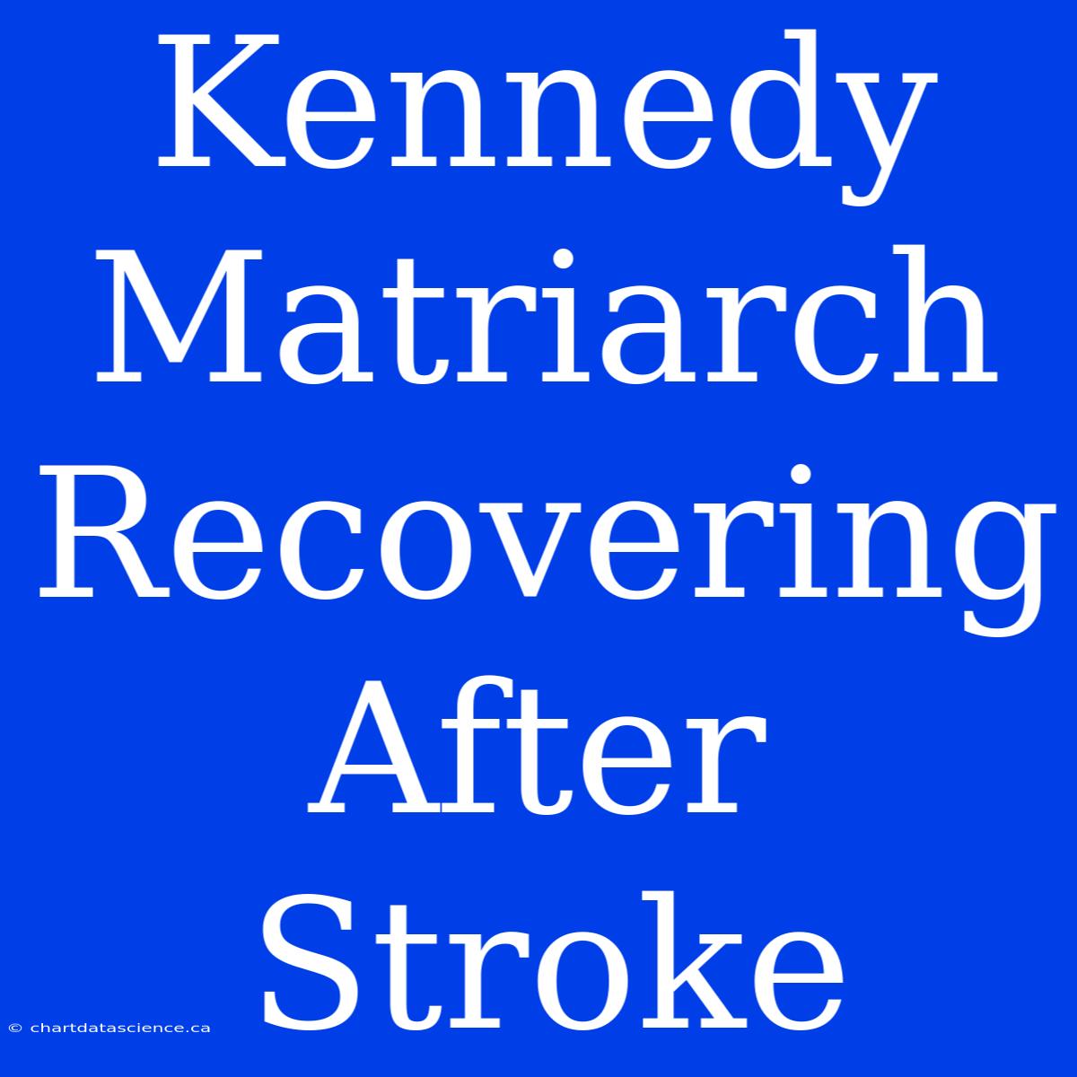 Kennedy Matriarch Recovering After Stroke