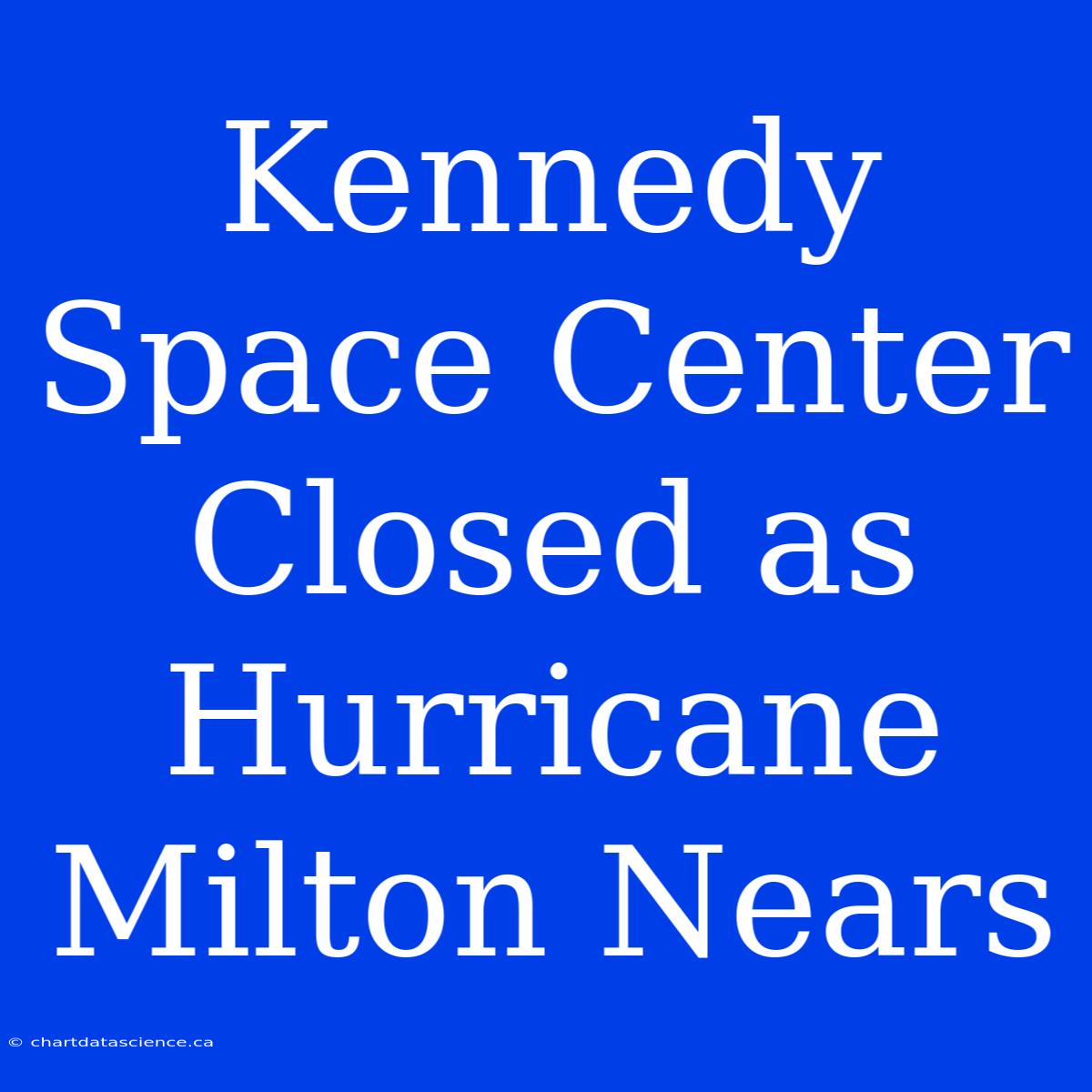 Kennedy Space Center Closed As Hurricane Milton Nears