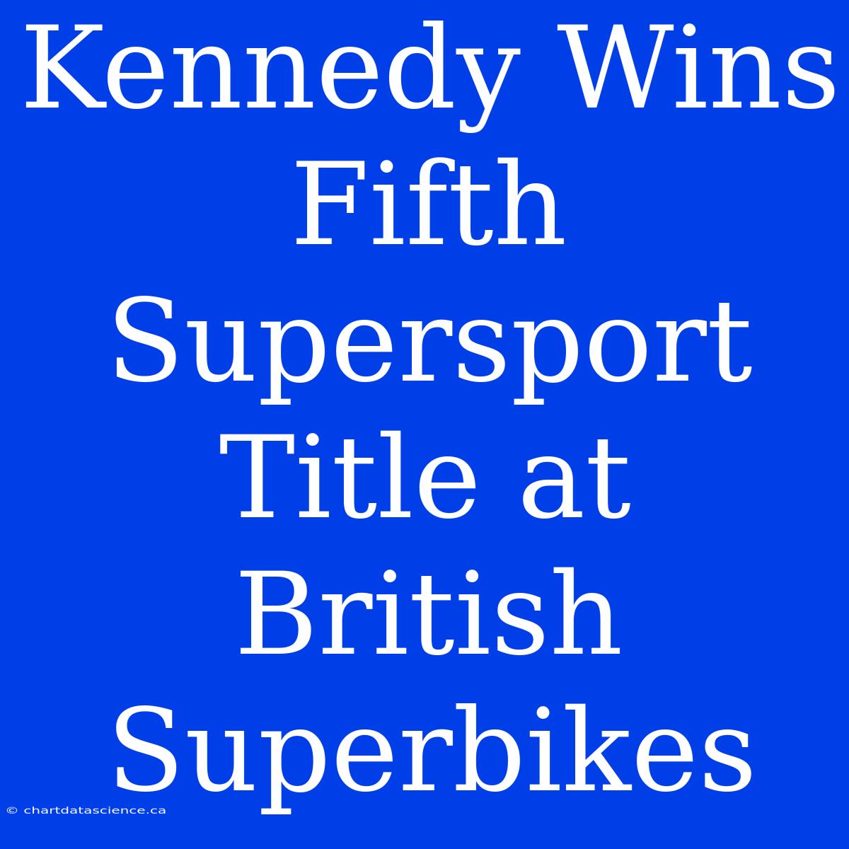 Kennedy Wins Fifth Supersport Title At British Superbikes