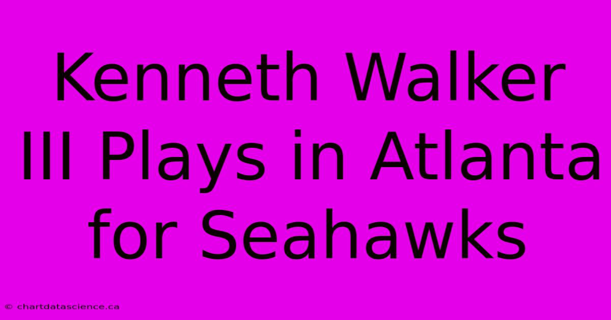 Kenneth Walker III Plays In Atlanta For Seahawks