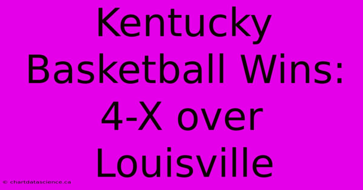 Kentucky Basketball Wins: 4-X Over Louisville