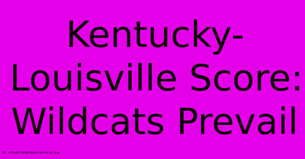 Kentucky-Louisville Score: Wildcats Prevail