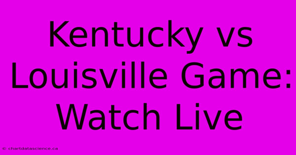 Kentucky Vs Louisville Game: Watch Live