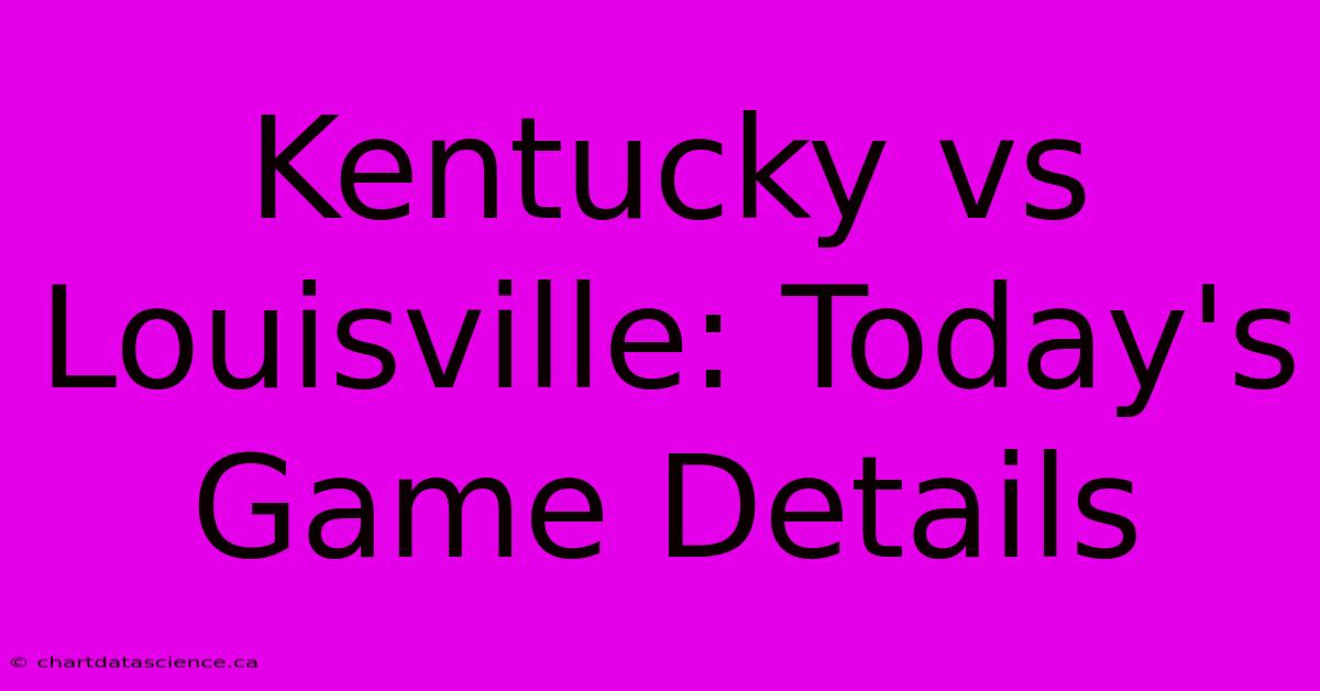 Kentucky Vs Louisville: Today's Game Details