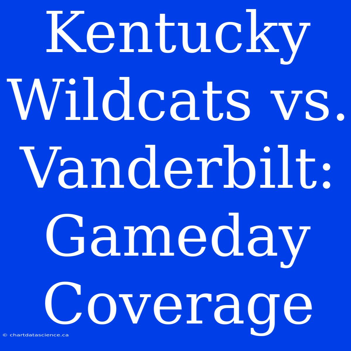 Kentucky Wildcats Vs. Vanderbilt: Gameday Coverage