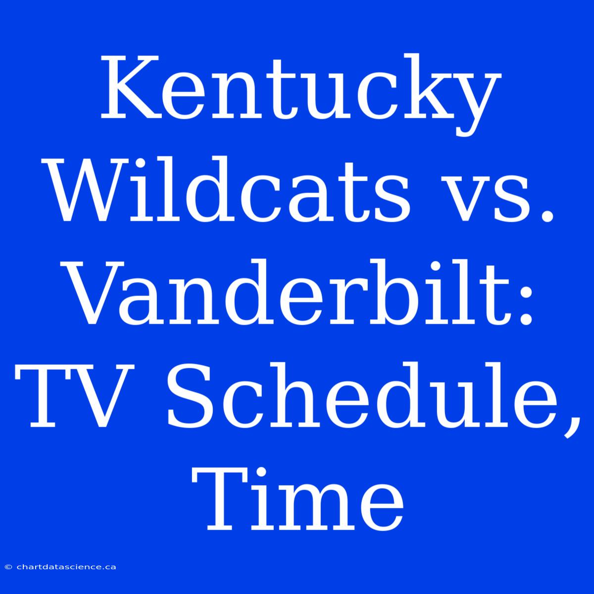 Kentucky Wildcats Vs. Vanderbilt: TV Schedule, Time