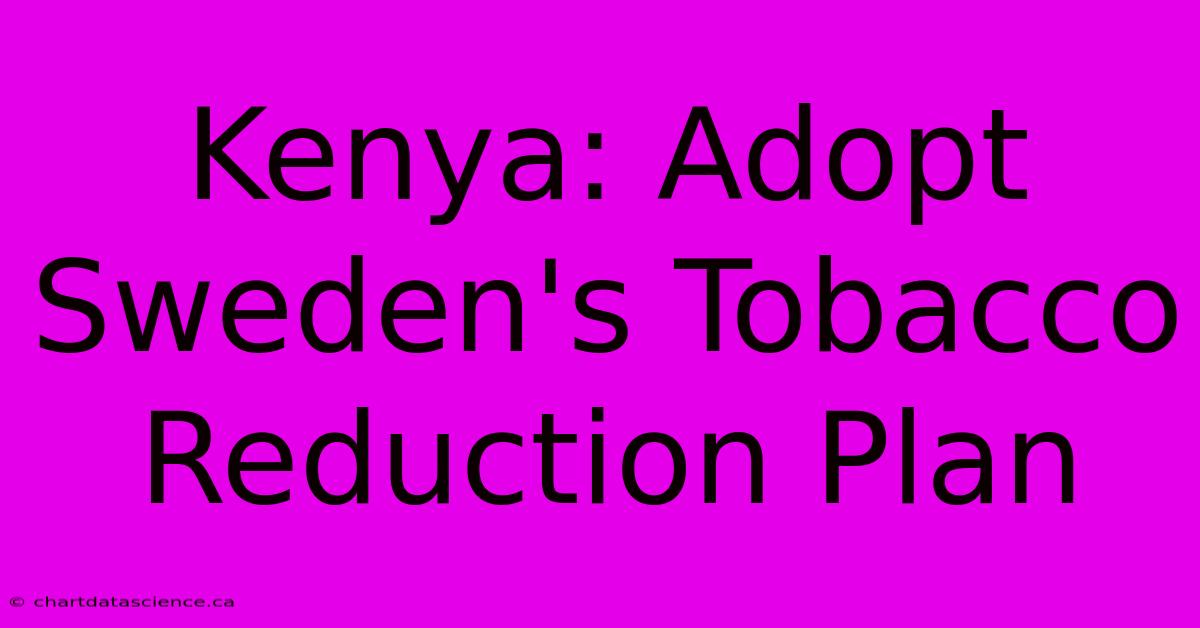 Kenya: Adopt Sweden's Tobacco Reduction Plan