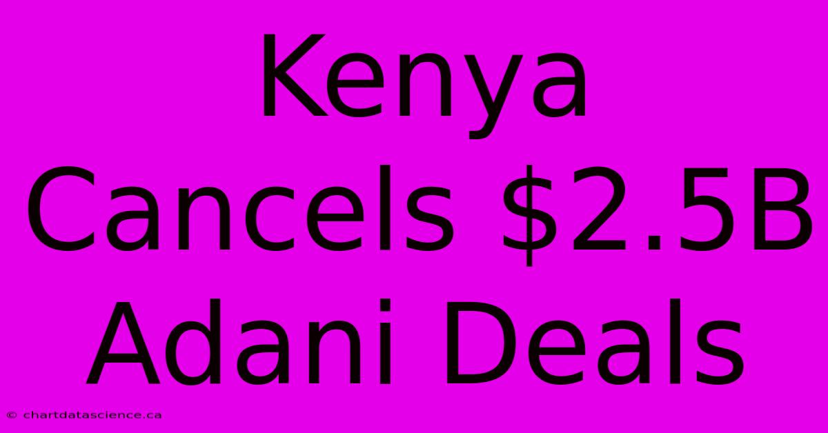 Kenya Cancels $2.5B Adani Deals