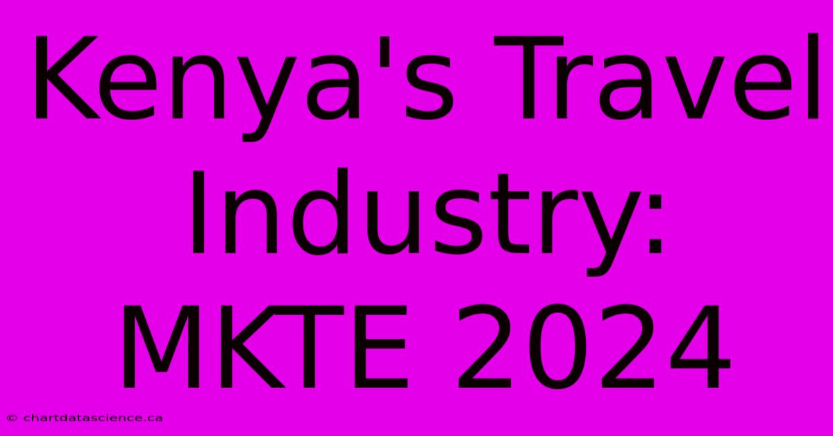 Kenya's Travel Industry: MKTE 2024