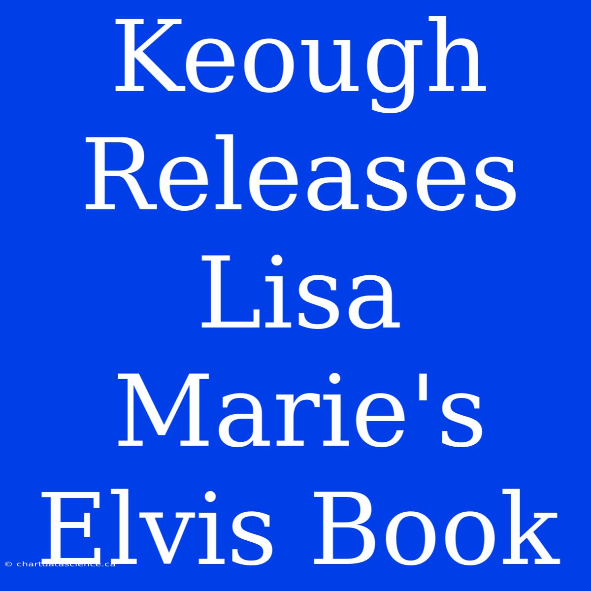 Keough Releases Lisa Marie's Elvis Book