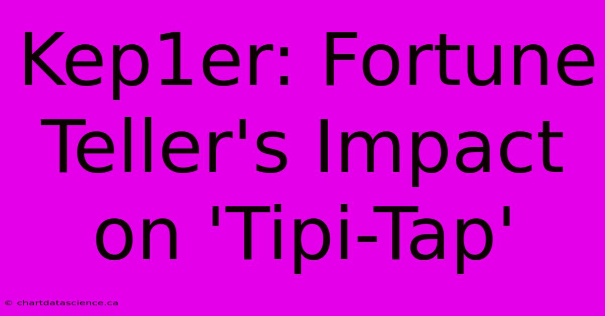 Kep1er: Fortune Teller's Impact On 'Tipi-Tap'